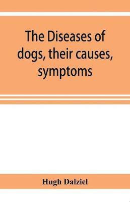 The Diseases of dogs, their causes, symptoms, and treatment to which are added instructions in cases of injury and poisoning and Brief Directions for maintaining a dog in health.(English, Paperback, Dalziel Hugh) The Diseases of dogs, their causes, symptoms, and treatment to which are added instructions in cases of injury and poisoning and Brief Directions for maintaining a dog in health.(English, Paperback, Dalziel Hugh)