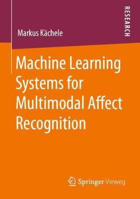 Machine Learning Systems for Multimodal Affect Recognition(English, Paperback, Kaechele Markus)