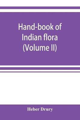 Hand-book of Indian flora; being a guide to all the flowering plants hitherto described as indigenous to the continent of India (Volume II)(English, Paperback, Drury Heber)