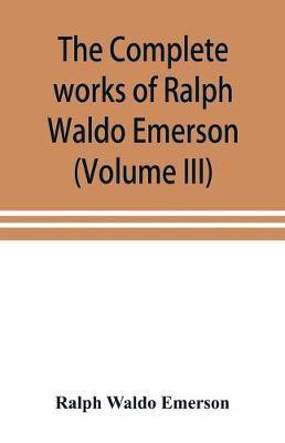 The complete works of Ralph Waldo Emerson (Volume III)(English, Paperback, Waldo Emerson Ralph)