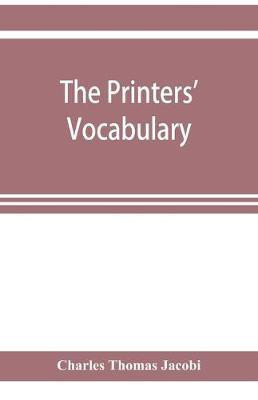 The printers' vocabulary; a collection of some 2500 technical terms, phrases, abbreviations and other expressions mostly relating to letterpress printing, many of which have been in use since the time of Caxton(English, Paperback, Thomas Jacobi Charles) The printers' vocabulary; a collection of some 2500 technical terms, phrases, abbreviations and other expressions mostly relating to letterpress printing, many of which have been in use since the time of Caxton(English, Paperback, Thomas Jacobi Charles)