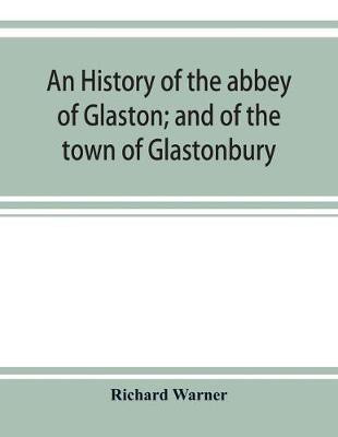 An history of the abbey of Glaston; and of the town of Glastonbury(English, Paperback, Warner Richard)