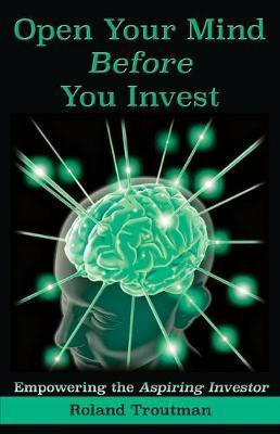 Open Your Mind Before You Invest(English, Paperback, Troutman Roland Everett)