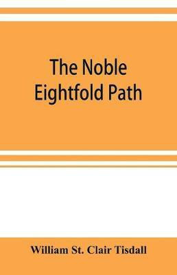 The noble eightfold path; Being the James Long Lectures on Buddhism for 1900-1902 A.D.(English, Paperback, St Clair Tisdall William)
