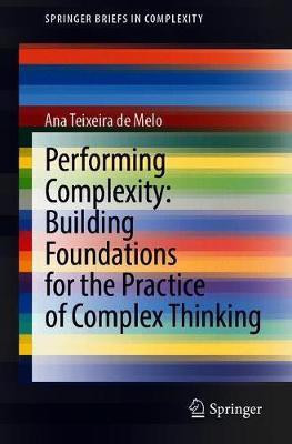 Performing Complexity: Building Foundations for the Practice of Complex Thinking(English, Paperback, Teixeira de Melo Ana)