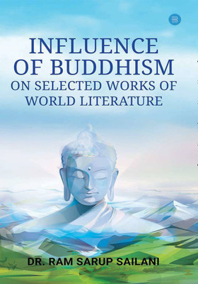 INFLUENCE OF BUDDHISM OF SELECTED WORKS OF WORLD LITERATURE(English, Hardcover, Dr. Ram Sarup Sailani)