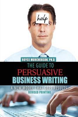 The Guide to Persuasive Business Writing: A New Model that Gets Results(English, Paperback, Murcherson Royce Kay)