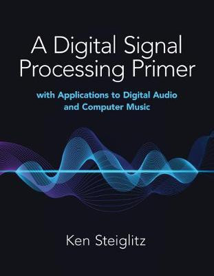 A Digital Signal Processing Primer: with Applications to Digital Audio and Computer Music(English, Paperback, Steiglitz Kenneth)