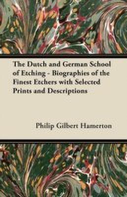 The Dutch and German School of Etching - Biographies of the Finest Etchers with Selected Prints and Descriptions(English, Paperback, Hamerton Philip Gilbert)