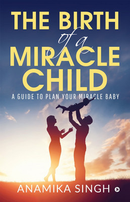 The Birth of a Miracle Child(English, Paperback, Anamika Singh)