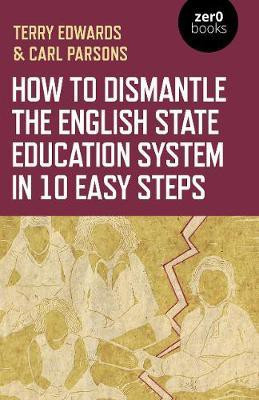 How to Dismantle the English State Education System in 10 Easy Steps(English, Paperback, Edwards Terry)