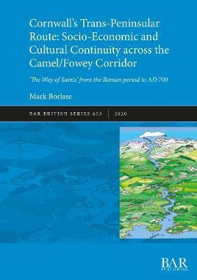 Cornwall's Trans-Peninsular Route: Socio-Economic and Cultural Continuity across the Camel/Fowey Corridor(English, Paperback, Borlase Mark)