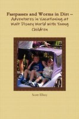 Fastpasses and Worms in Dirt -- Adventures in Vacationing at Walt Disney World with Young Children(English, Paperback, Ellzey Scott)