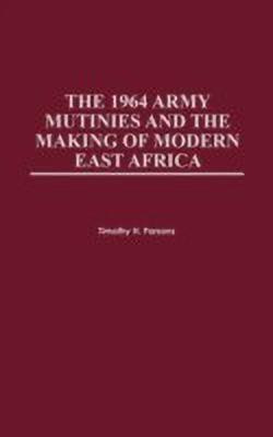 The 1964 Army Mutinies and the Making of Modern East Africa(English, Hardcover, Parsons Timothy H.)