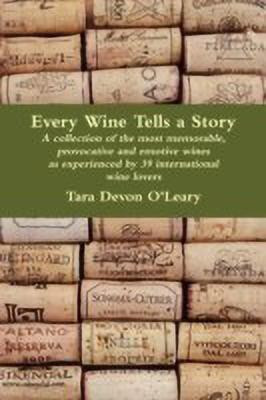 Every Wine Tells a Story - a collection of the most memorable, provocative and emotive wines as experienced by 39 international wine lovers(English, Paperback, O'Leary Tara Devon)
