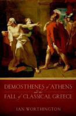 Demosthenes of Athens and the Fall of Classical Greece(English, Hardcover, Worthington Ian)