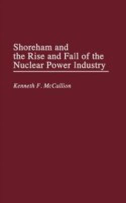 Shoreham and the Rise and Fall of the Nuclear Power Industry(English, Hardcover, Mccallion Kenneth)