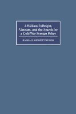 J. William Fulbright, Vietnam, and the Search for a Cold War Foreign Policy(English, Paperback, Woods Randall Bennett)