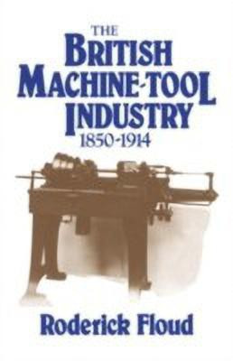 The British Machine Tool Industry, 1850-1914(English, Hardcover, Floud Roderick)