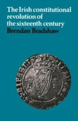 The Irish Constitutional Revolution of the Sixteenth Century(English, Hardcover, Bradshaw Brendan)