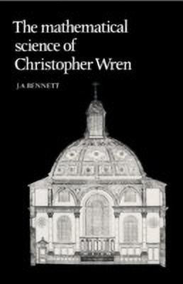 The Mathematical Science of Christopher Wren(English, Hardcover, Bennett J. A.)