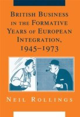 British Business in the Formative Years of European Integration, 1945-1973(English, Hardcover, Rollings Neil)