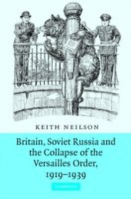 Britain, Soviet Russia and the Collapse of the Versailles Order, 1919-1939(English, Hardcover, Neilson Keith)