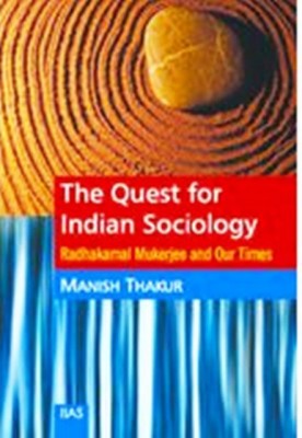 The Quest for Indian Sociology: Radhakamal Mukherjee and Our Times(English, Hardcover, Manish Kumar Thakur)