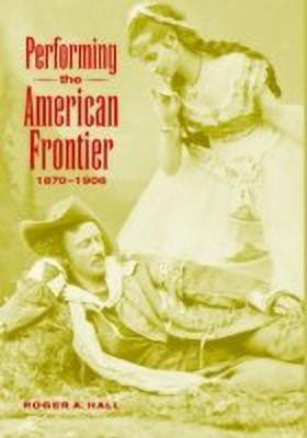 Performing the American Frontier, 1870-1906(English, Hardcover, Hall Roger A.)