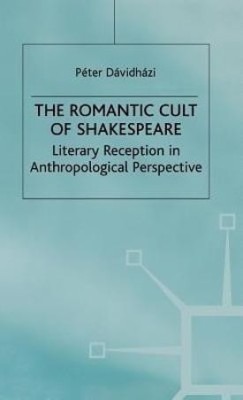 The Romantic Cult of Shakespeare(English, Hardcover, Davidhazi P.)