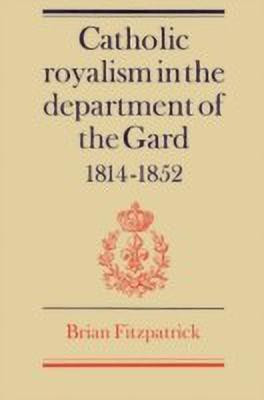 Catholic Royalism in the Department of the Gard 1814-1852(English, Paperback, Fitzpatrick Brian)