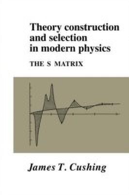 Theory Construction and Selection in Modern Physics(English, Hardcover, Cushing James T.)