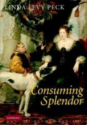 Consuming Splendor(English, Hardcover, Peck Linda Levy)