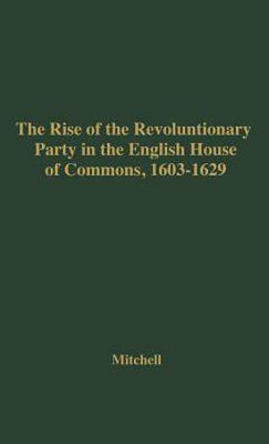 The Rise of the Revolutionary Party in the English House of Commons, 1603-1629.(English, Hardcover, unknown)