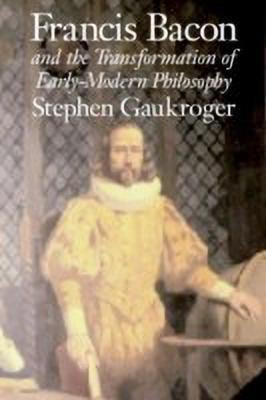 Francis Bacon and the Transformation of Early-Modern Philosophy(English, Paperback, Gaukroger Stephen)