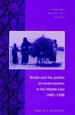 Britain and the Politics of Modernization in the Middle East, 1945-1958(English, Paperback, Kingston Paul W. T.)