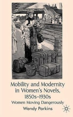 Mobility and Modernity in Women's Novels, 1850s-1930s(English, Hardcover, Parkins W.)