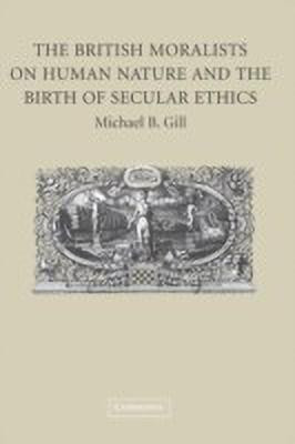 The British Moralists on Human Nature and the Birth of Secular Ethics(English, Hardcover, Gill Michael B.)