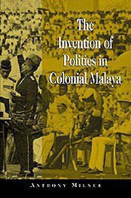 The Invention of Politics in Colonial Malaya(English, Paperback, Milner Anthony)