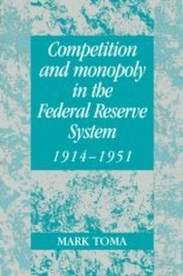 Competition and Monopoly in the Federal Reserve System, 1914-1951(English, Paperback, Toma Mark)