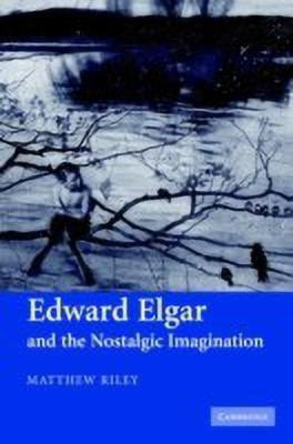 Edward Elgar and the Nostalgic Imagination(English, Hardcover, Riley Matthew)