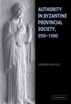 Authority in Byzantine Provincial Society, 950-1100(English, Hardcover, Neville Leonora)