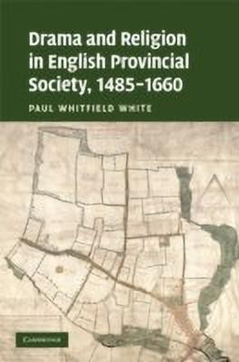 Drama and Religion in English Provincial Society, 1485-1660(English, Hardcover, White Paul Whitfield)