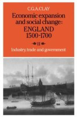 Economic Expansion and Social Change: England 1500-1700: Volume 2, Industry, Trade and Government(English, Paperback, Clay C. G. A.)
