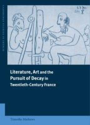 Literature, Art and the Pursuit of Decay in Twentieth-Century France(English, Hardcover, Mathews Timothy)