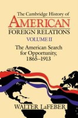 The Cambridge History of American Foreign Relations: Volume 2, The American Search for Opportunity, 1865-1913(English, Paperback, LaFeber Walter)