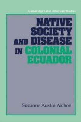 Native Society and Disease in Colonial Ecuador(English, Hardcover, Alchon Suzanne Austin)