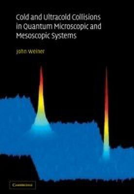 Cold and Ultracold Collisions in Quantum Microscopic and Mesoscopic Systems(English, Paperback, Weiner John)