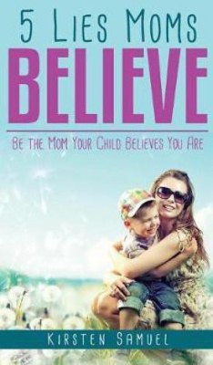 5 Lies Moms Believe(English, Hardcover, Samuel Kirsten)