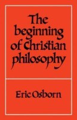 The Beginning of Christian Philosophy(English, Hardcover, Osborn Eric)